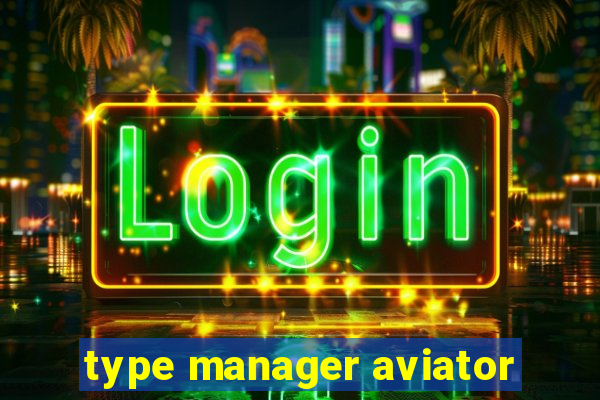 type manager aviator